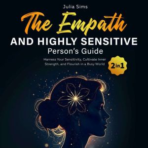 The Empath and Highly Sensitive  Persons Guide: Harness Your Sensitivity, Cultivate Inner Strength, and Flourish in a Busy Wor