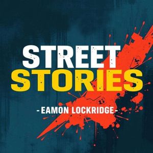 Street Stories Real Lives Behind the..., Eamon Lockridge