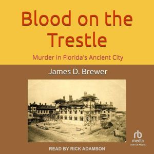 Blood on the Trestle: Murder in Florida's Ancient City
