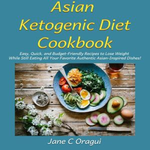 Asian Ketogenic Diet Cookbook, Jane C Oragui