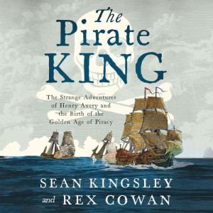 The Pirate King: The Strange Adventures of Henry Avery and the Birth of the Golden Age of Piracy