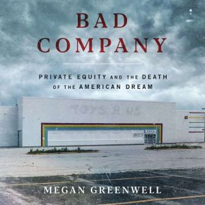 Bad Company: Private Equity and the Death of the American Dream