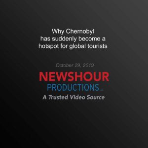 Why Chernobyl has suddenly become a h..., PBS NewsHour