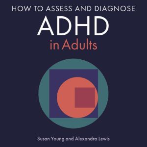 How to Assess and Diagnose ADHD in Ad..., Susan Young