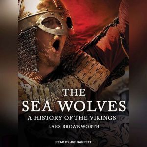 The Sea Wolves: A History of the Vikings, Lars Brownworth