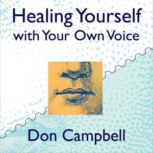 Healing Yourself with Your Own Voice, Don Campbell