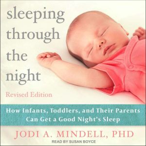 Sleeping Through the Night, Revised Edition: How Infants, Toddlers, and Their Parents Can Get a Good Night's Sleep