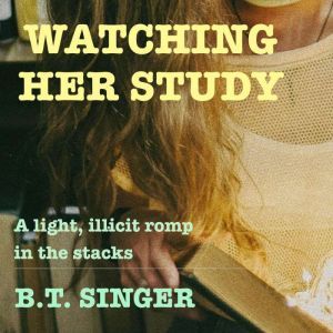 Watching Her Study, B.T. Singer