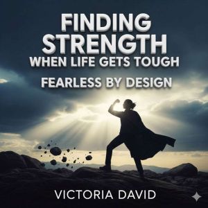 Finding Strength When Life Gets Tough: Fearless by Design