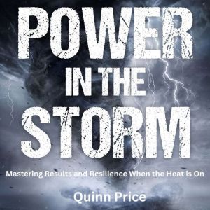 Power in the Storm: Mastering Results and Resilience When the Heat is On
