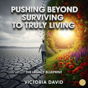 Pushing Beyond Surviving to Truly Living: The Legacy Blueprint