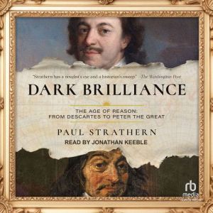 Dark Brilliance: The Age of Reason: From Descartes to Peter the Great