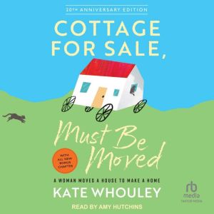 Cottage for Sale, Must Be Moved: A Woman Moves a House to Make a Home
