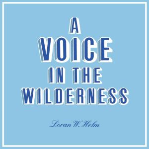 A Voice in the Wilderness, Loran W. Helm