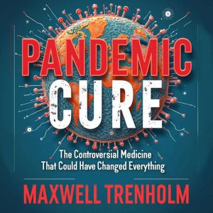 Pandemic Cure: The Controversial Medicine That Could Have Changed Everything: Unlock the Secrets: Captivating Audio Lessons on