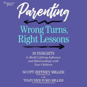 Parenting: Wrong Turns, Right Lessons: 30 INSIGHTS to Build Lifelong Influence and Relationships with Your Children