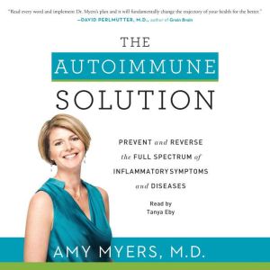 The Autoimmune Solution Prevent and Reverse the Full Spectrum of Inflammatory Symptoms and Diseases, Amy Myers, M.D.