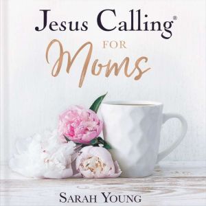 Jesus Calling for Moms, Sarah Young