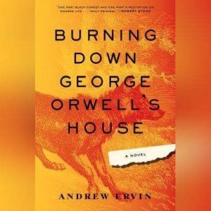 Burning Down George Orwells House, Andrew Ervin