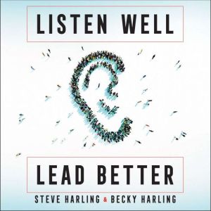 Listen Well, Lead Better, Steve Harling
