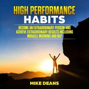 HIGH PERFORMANCE HABITS Become an Ex..., mike deans