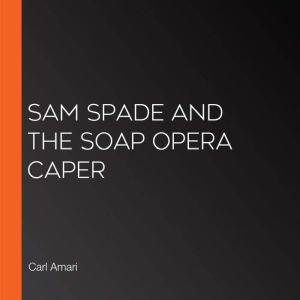 Sam Spade and the Soap Opera Caper, Carl Amari