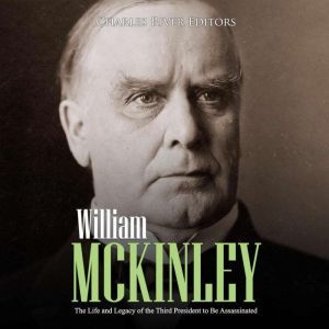 William McKinley The Life and Legacy..., Charles River Editors