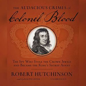 The Audacious Crimes of Colonel Blood..., Robert  Hutchinson