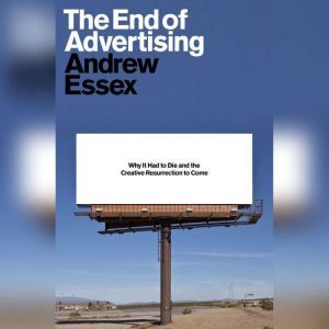 The End of Advertising, Andrew Essex
