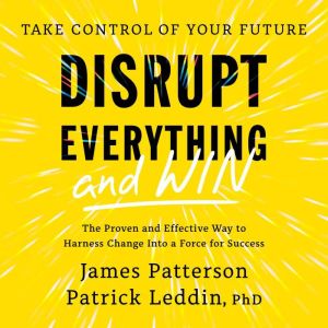 Disrupt Everythingand Win, James Patterson