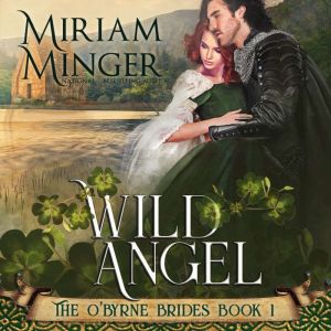 Wild Angel: The O'Byrne Brides Book 1, Miriam Minger
