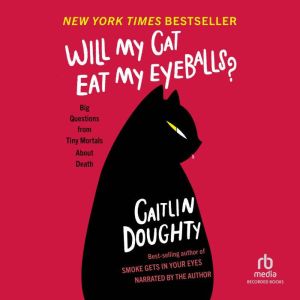 Will My Cat Eat My Eyeballs?: Big Questions from Tiny Mortals, Caitlin Doughty