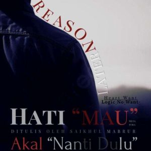 HEART WANT - LOGIC DOES NOT WANT - "HEART  WANT REASON LATER": Hati Mau Akal Nanti Dulu
