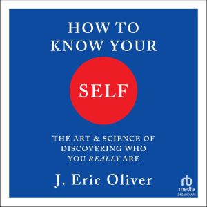 How To Know Your Self: The Art and Science of Discovering Who You Really Are