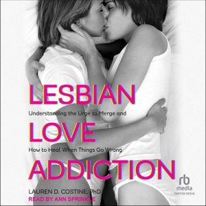 Lesbian Love Addiction: Understanding the Urge to Merge and How to Heal When Things go Wrong