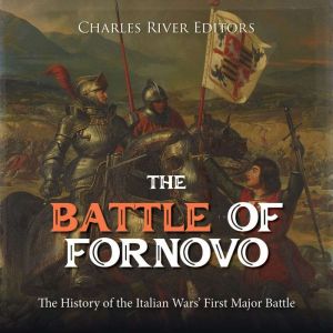 The Battle of Fornovo The History of..., Charles River Editors