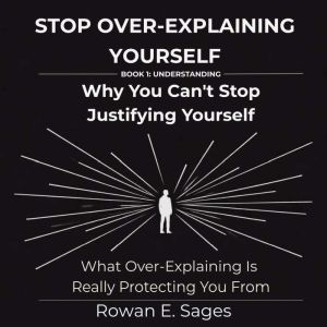 Stop OverExplaining Yourself Why Yo..., Rowan E. Sages