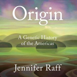 Origin: A Genetic History of the Americas, Jennifer Raff
