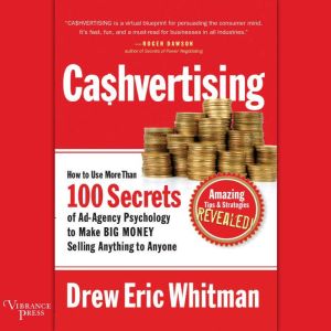 CaShvertising How to Use More than 100 Secrets of Ad-Agency Psychology to Make Big Money Selling Anything to Anyone, Drew Eric Whitman
