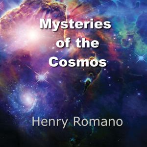 Mysteries of the Cosmos, HENRY ROMANO