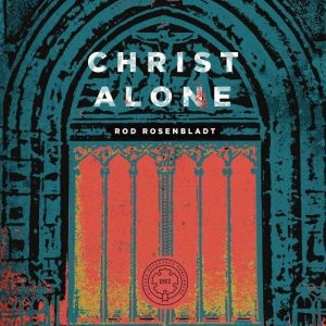 Christ Alone, Rod Rosenbladt