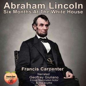 Abraham Lincoln: Six Months At The White House