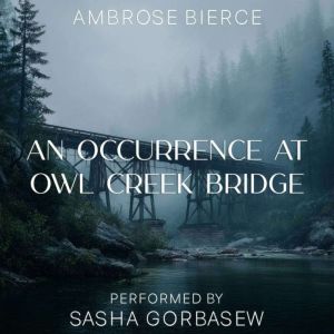 An Occurrence at Owl Creek Bridge, Ambrose Bierce