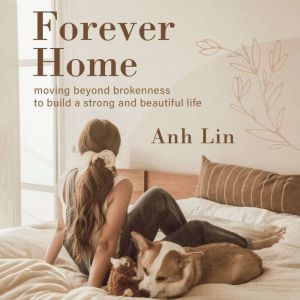 Forever Home: Moving Beyond Brokenness to Build a Strong and Beautiful Life