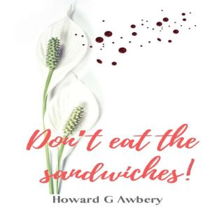 Dont Eat the Sandwiches!, Howard G. Awbery