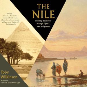 The Nile: Traveling Downriver through Egypt’s Past and Present, Toby Wilkinson