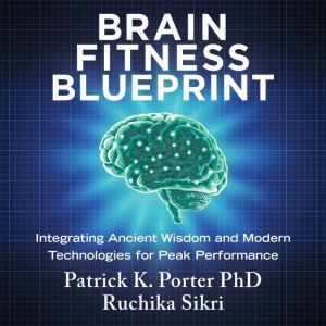 Brain Fitness Blueprint: Integrating Ancient Wisdom and Modern Technologies for Peak Performance