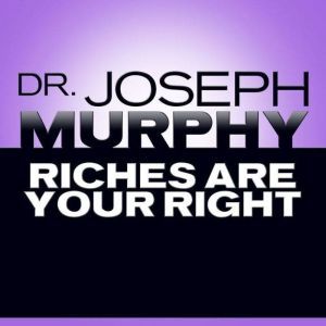 Riches Are Your Right, Joseph Murphy