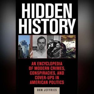 Hidden History: An Exposé of Modern Crimes, Conspiracies, and Cover-Ups in American Politics, Donald Jeffries