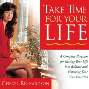 Take Time For Your Life: A Complete Program for Getting Your Life into Balance and Honoring Your True Priorities